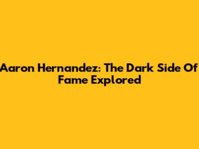 Aaron Hernandez: The Dark Side Of Fame Explored