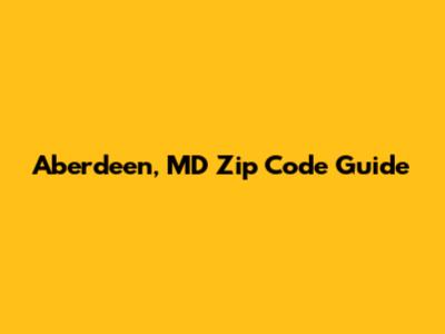 Aberdeen, MD Zip Code Guide