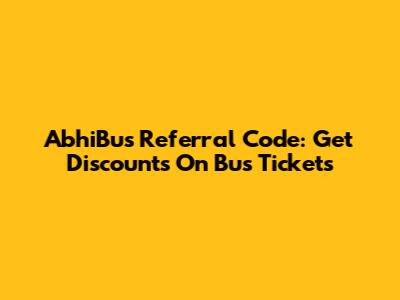 AbhiBus Referral Code: Get Discounts On Bus Tickets