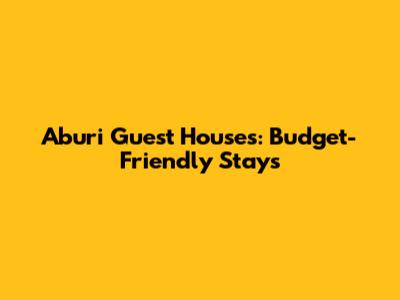 Aburi Guest Houses: Budget-Friendly Stays