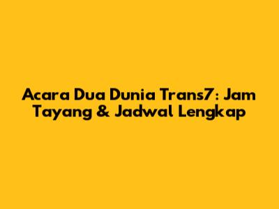 Acara Dua Dunia Trans7: Jam Tayang & Jadwal Lengkap