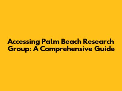 Accessing Palm Beach Research Group: A Comprehensive Guide
