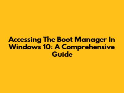 Accessing The Boot Manager In Windows 10: A Comprehensive Guide