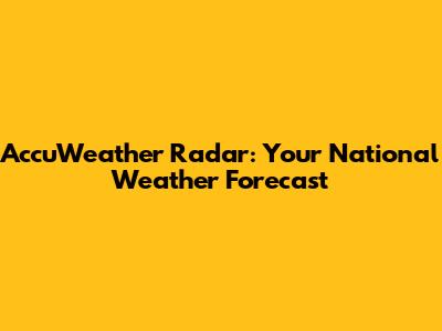 AccuWeather Radar: Your National Weather Forecast