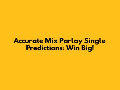 Accurate Mix Parlay Single Predictions: Win Big!