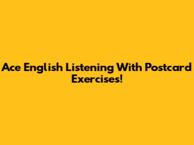Ace English Listening With Postcard Exercises!