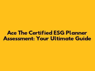 Ace The Certified ESG Planner Assessment: Your Ultimate Guide