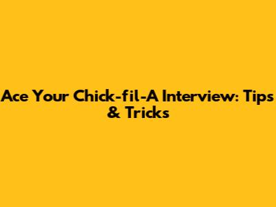 Ace Your Chick-fil-A Interview: Tips & Tricks