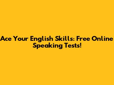 Ace Your English Skills: Free Online Speaking Tests!