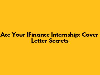 Ace Your IFinance Internship: Cover Letter Secrets