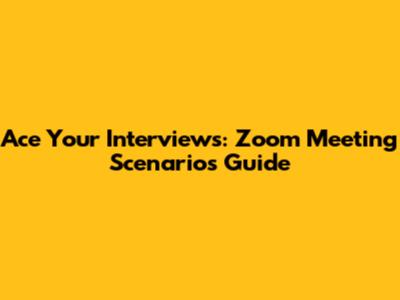Ace Your Interviews: Zoom Meeting Scenarios Guide