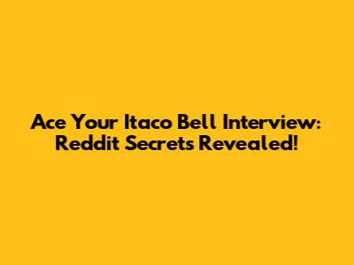 Ace Your Itaco Bell Interview: Reddit Secrets Revealed!