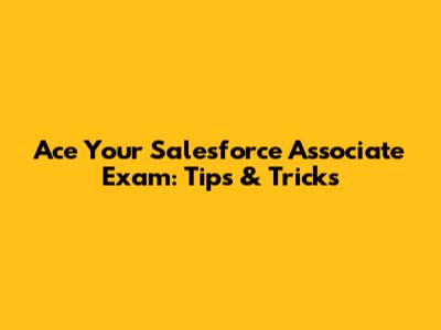 Ace Your Salesforce Associate Exam: Tips & Tricks