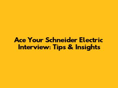 Ace Your Schneider Electric Interview: Tips & Insights