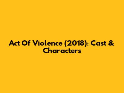 Act Of Violence (2018): Cast & Characters