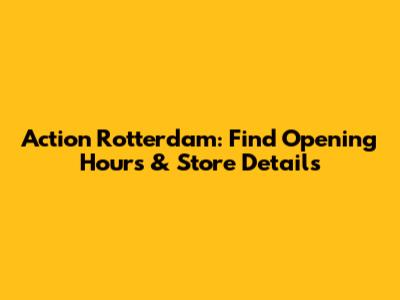 Action Rotterdam: Find Opening Hours & Store Details