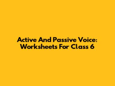Active And Passive Voice: Worksheets For Class 6