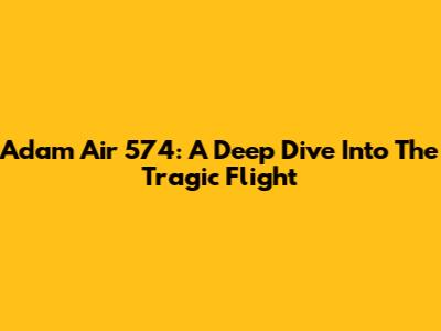 Adam Air 574: A Deep Dive Into The Tragic Flight