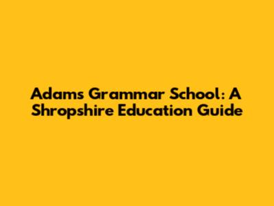 Adams Grammar School: A Shropshire Education Guide