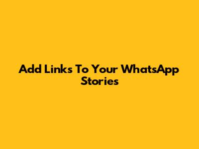 Add Links To Your WhatsApp Stories