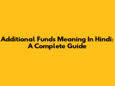 Additional Funds Meaning In Hindi: A Complete Guide
