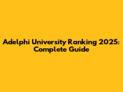 Adelphi University Ranking 2025: Complete Guide