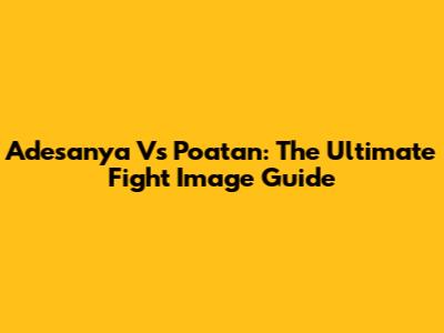 Adesanya Vs Poatan: The Ultimate Fight Image Guide
