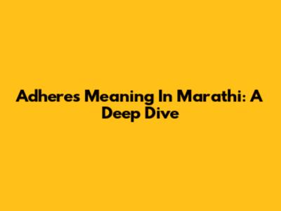 Adheres Meaning In Marathi: A Deep Dive