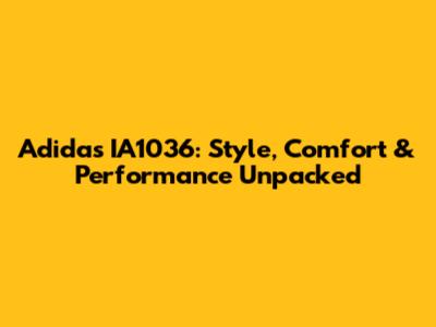 Adidas IA1036: Style, Comfort & Performance Unpacked