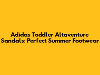 Adidas Toddler Altaventure Sandals: Perfect Summer Footwear