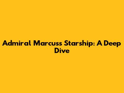 Admiral Marcus's Starship: A Deep Dive