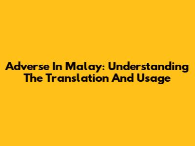Adverse In Malay: Understanding The Translation And Usage