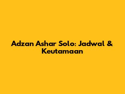 Adzan Ashar Solo: Jadwal & Keutamaan