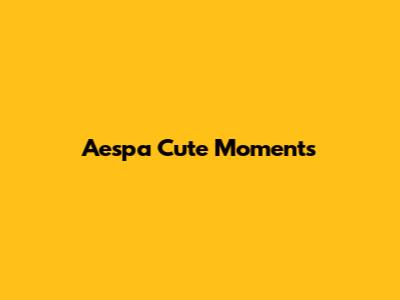 Aespa Cute Moments