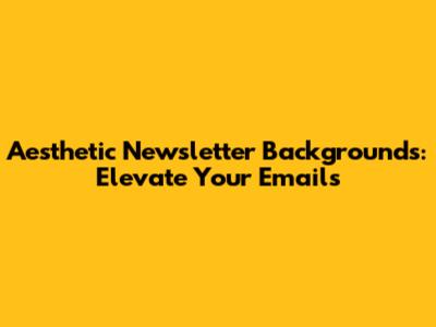 Aesthetic Newsletter Backgrounds: Elevate Your Emails