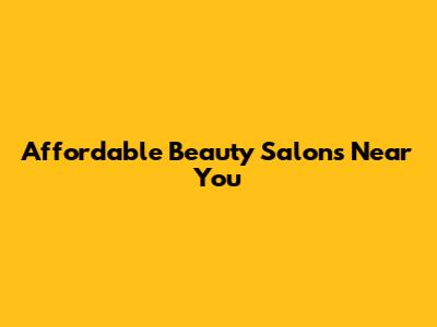 Affordable Beauty Salons Near You