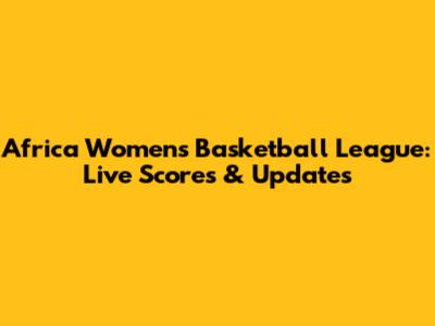 Africa Women's Basketball League: Live Scores & Updates