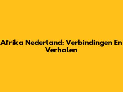 Afrika Nederland: Verbindingen En Verhalen