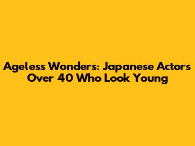 Ageless Wonders: Japanese Actors Over 40 Who Look Young