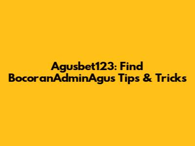 Agusbet123: Find BocoranAdminAgus Tips & Tricks