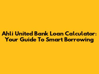 Ahli United Bank Loan Calculator: Your Guide To Smart Borrowing