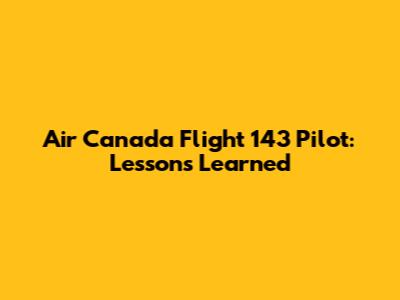 Air Canada Flight 143 Pilot: Lessons Learned