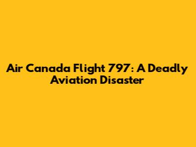 Air Canada Flight 797: A Deadly Aviation Disaster