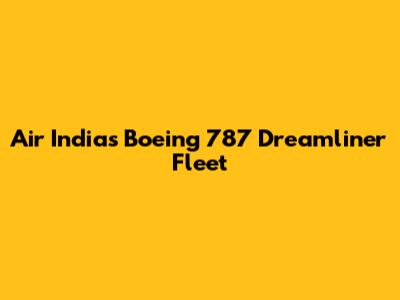 Air India's Boeing 787 Dreamliner Fleet