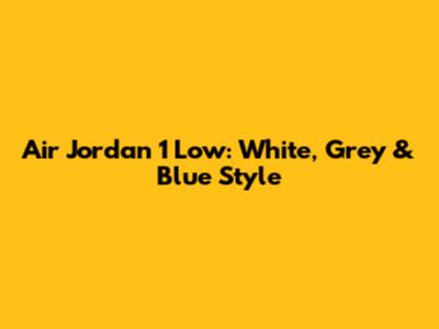 Air Jordan 1 Low: White, Grey & Blue Style