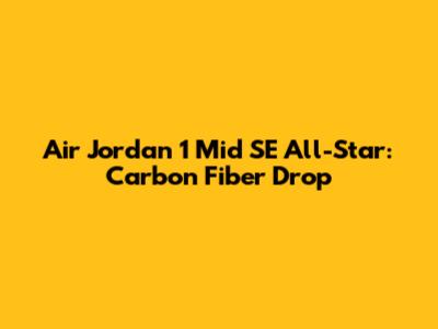 Air Jordan 1 Mid SE All-Star: Carbon Fiber Drop