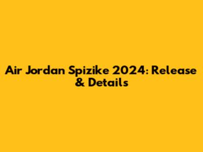 Air Jordan Spizike 2024: Release & Details