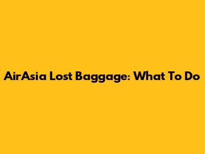 AirAsia Lost Baggage: What To Do