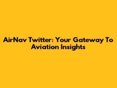 AirNav Twitter: Your Gateway To Aviation Insights