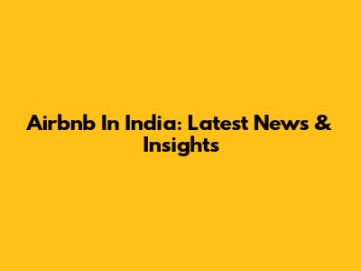 Airbnb In India: Latest News & Insights